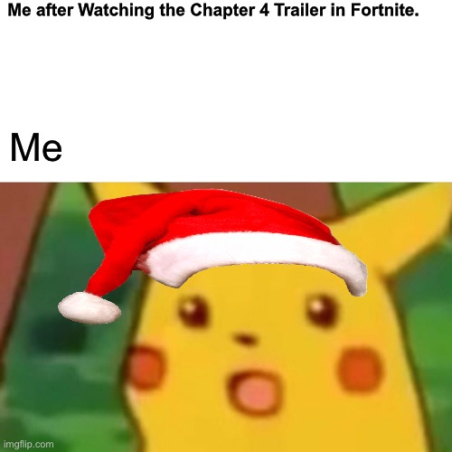 Surprised Pikachu Meme | Me after Watching the Chapter 4 Trailer in Fortnite. Me | image tagged in memes,surprised pikachu | made w/ Imgflip meme maker