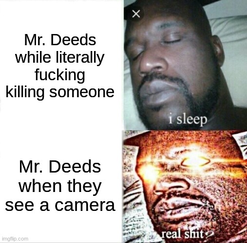 scp-662 moment | Mr. Deeds while literally fucking killing someone; Mr. Deeds when they see a camera | image tagged in memes,sleeping shaq | made w/ Imgflip meme maker