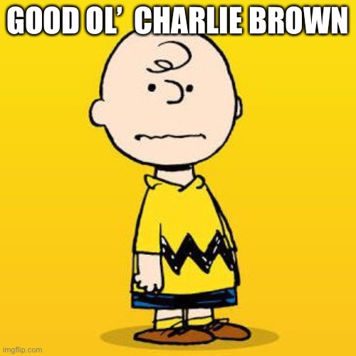 charlie brown | GOOD OL’  CHARLIE BROWN | image tagged in charlie brown,peanuts | made w/ Imgflip meme maker