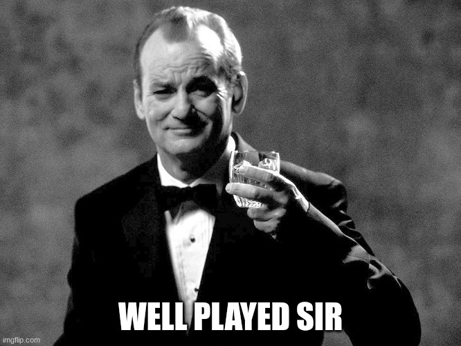 Bill Murray well played sir | WELL PLAYED SIR | image tagged in bill murray well played sir | made w/ Imgflip meme maker