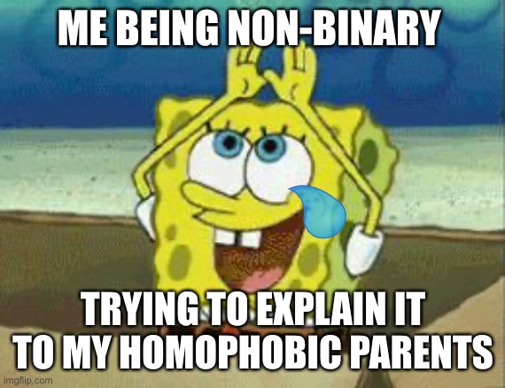 Spongebob Rainbow Gif | ME BEING NON-BINARY; TRYING TO EXPLAIN IT TO MY HOMOPHOBIC PARENTS | image tagged in spongebob rainbow gif | made w/ Imgflip meme maker