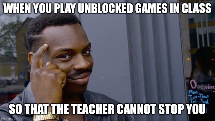 Roll Safe Think About It | WHEN YOU PLAY UNBLOCKED GAMES IN CLASS; SO THAT THE TEACHER CANNOT STOP YOU | image tagged in memes,roll safe think about it | made w/ Imgflip meme maker