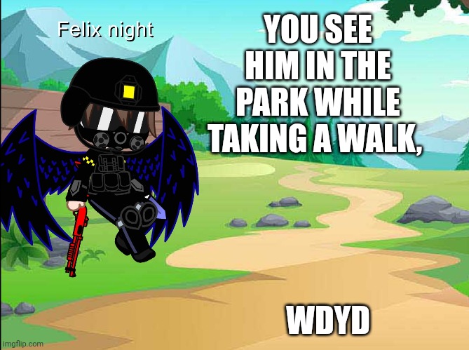 You see him in the park while going on a walk, wdyd? (Romance is ok, no joke, car, truck, or op oc's) | YOU SEE HIM IN THE PARK WHILE TAKING A WALK, WDYD | made w/ Imgflip meme maker