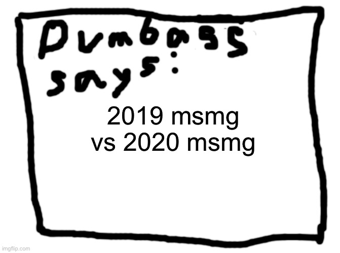 idk | 2019 msmg vs 2020 msmg | image tagged in idk | made w/ Imgflip meme maker