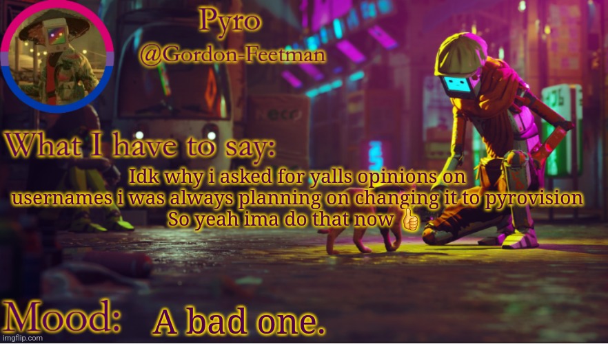 Someone is drawing medic for me for free so ig that makes my day a little better | Idk why i asked for yalls opinions on usernames i was always planning on changing it to pyrovision
So yeah ima do that now 👍; A bad one. | image tagged in pyros stray temp | made w/ Imgflip meme maker