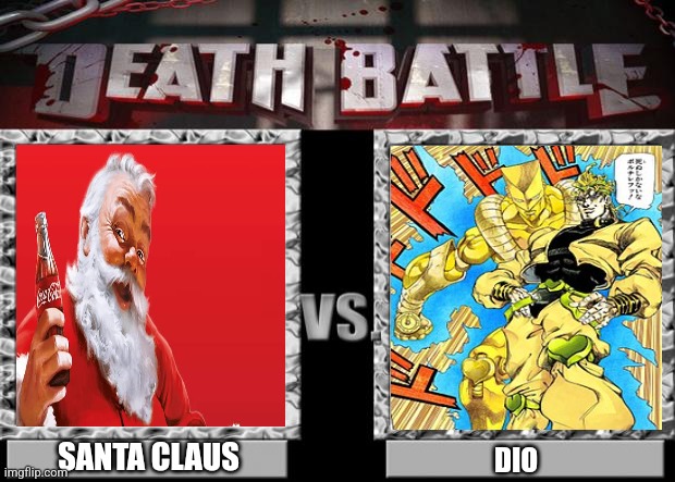 Santa vs DIO | SANTA CLAUS; DIO | image tagged in death battle,santa claus,jojo's bizarre adventure | made w/ Imgflip meme maker