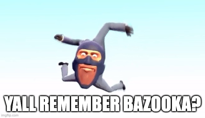 the s p y | YALL REMEMBER BAZOOKA? | image tagged in the s p y | made w/ Imgflip meme maker