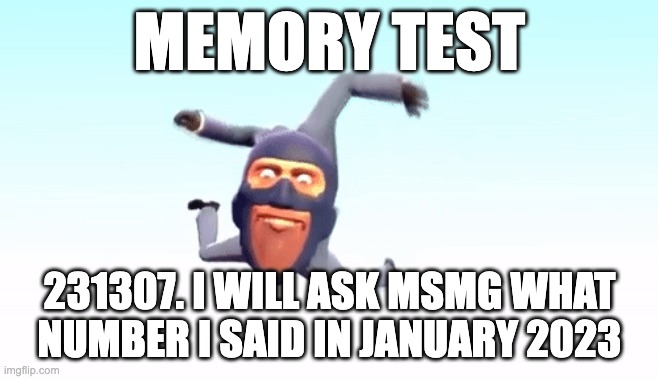 get ready | MEMORY TEST; 231307. I WILL ASK MSMG WHAT NUMBER I SAID IN JANUARY 2023 | image tagged in the s p y | made w/ Imgflip meme maker