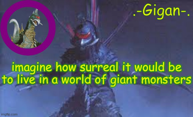 when j | imagine how surreal it would be to live in a world of giant monsters | made w/ Imgflip meme maker