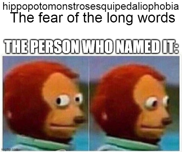 Great phobia | hippopotomonstrosesquipedaliophobia; The fear of the long words; THE PERSON WHO NAMED IT: | image tagged in memes,monkey puppet | made w/ Imgflip meme maker