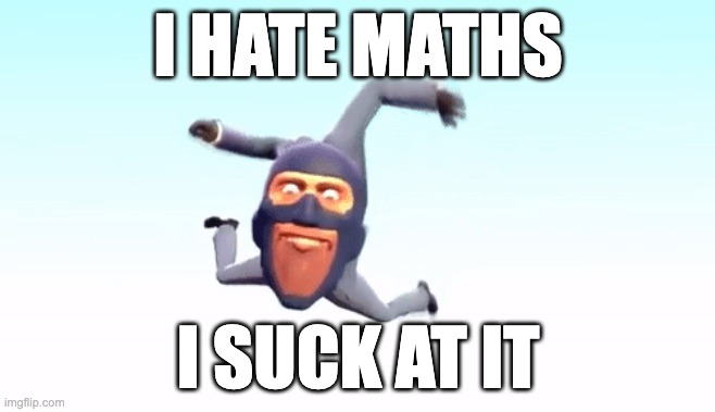 cant even solve simple algebra | I HATE MATHS; I SUCK AT IT | image tagged in the s p y | made w/ Imgflip meme maker