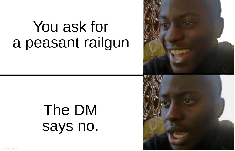 Disappointed Black Guy | You ask for a peasant railgun The DM says no. | image tagged in disappointed black guy | made w/ Imgflip meme maker