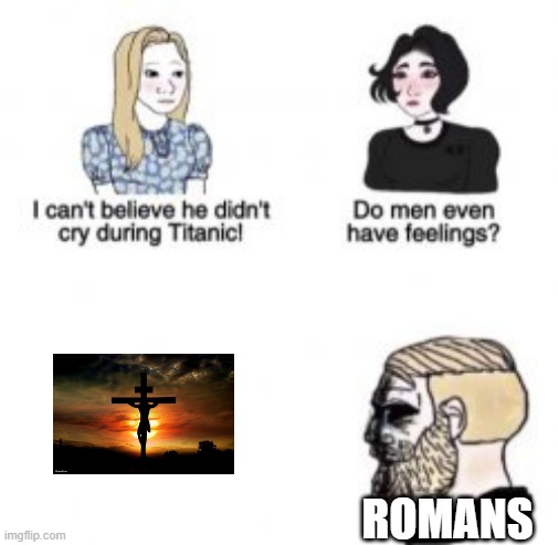 Why does this Jesus cross do? | ROMANS | image tagged in i can't believe he didn't cry during titanic,memes | made w/ Imgflip meme maker