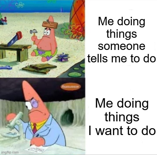 Me in Tech ED vs Me in Art class | Me doing things someone tells me to do; Me doing things I want to do | image tagged in patrick smart dumb reversed,me,me when | made w/ Imgflip meme maker