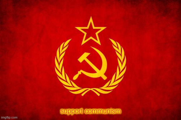 In Soviet Russia | support communism | image tagged in in soviet russia | made w/ Imgflip meme maker