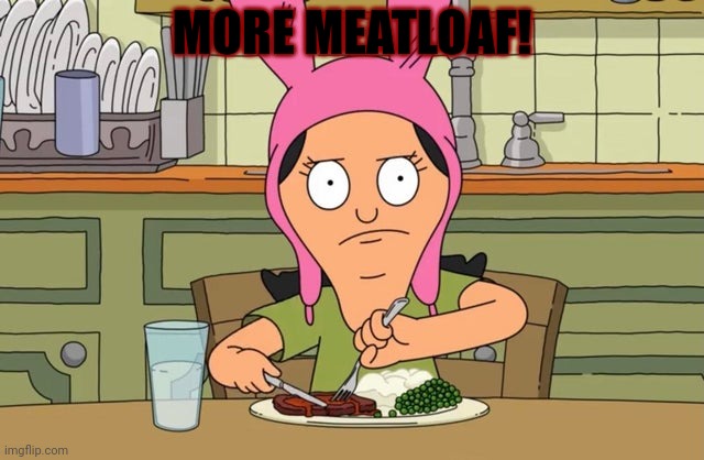 MORE MEATLOAF! | made w/ Imgflip meme maker