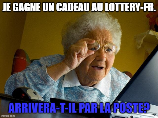 Grandma Finds The Internet Meme | JE GAGNE UN CADEAU AU LOTTERY-FR. ARRIVERA-T-IL PAR LA POSTE? | image tagged in memes,grandma finds the internet | made w/ Imgflip meme maker