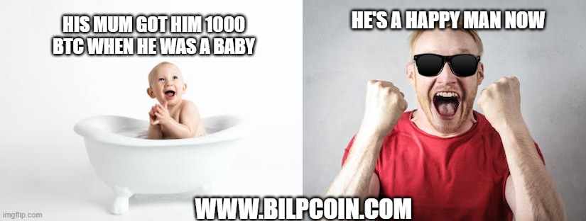 HE'S A HAPPY MAN NOW; HIS MUM GOT HIM 1000 BTC WHEN HE WAS A BABY; WWW.BILPCOIN.COM | made w/ Imgflip meme maker