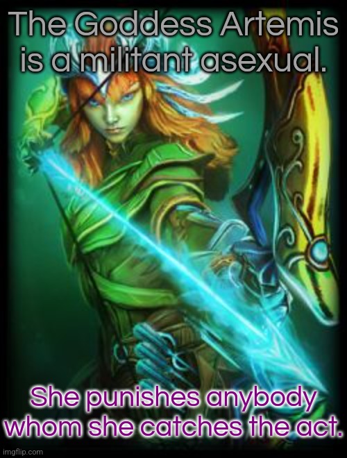 There can be no excuses! | The Goddess Artemis is a militant asexual. She punishes anybody whom she catches the act. | image tagged in smite artemis,lgbt,greek mythology,no mercy | made w/ Imgflip meme maker