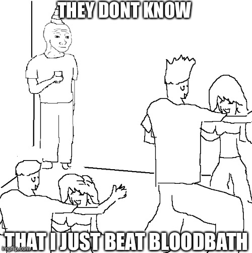 Struggle of a geometry dash player | THEY DONT KNOW; THAT I JUST BEAT BLOODBATH | image tagged in they don't know,geometry dash | made w/ Imgflip meme maker