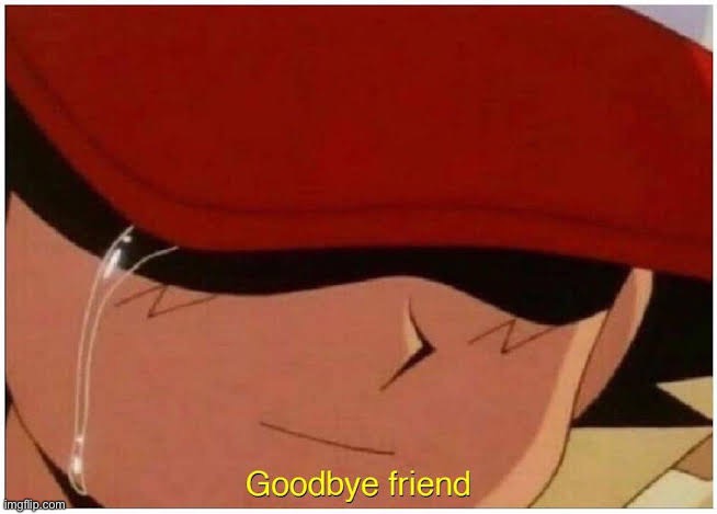 Ash arc ended | image tagged in ash says goodbye friend | made w/ Imgflip meme maker