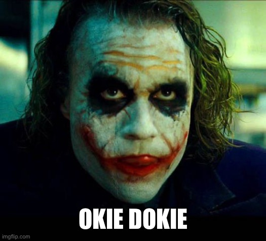 Joker. It's simple we kill the batman | OKIE DOKIE | image tagged in joker it's simple we kill the batman | made w/ Imgflip meme maker