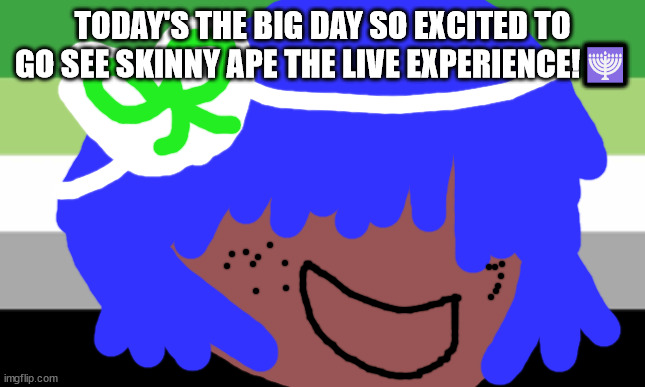 Demon Albarn will not die tomorrow | TODAY'S THE BIG DAY SO EXCITED TO GO SEE SKINNY APE THE LIVE EXPERIENCE!🕎 | image tagged in asexual meme | made w/ Imgflip meme maker