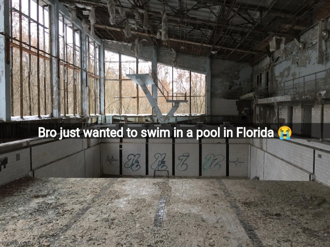 Bro just wanted to swim in a pool in Florida 😭 | made w/ Imgflip meme maker
