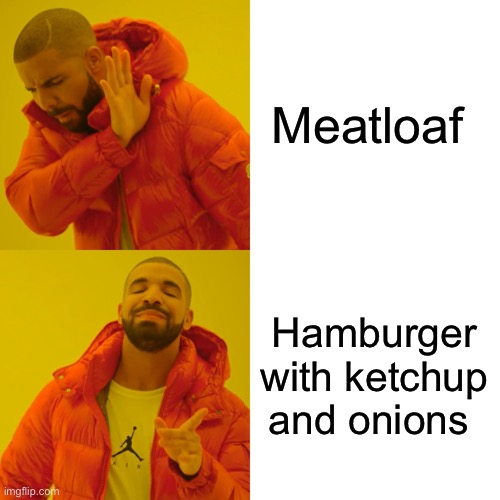 I would do anything for love…but I won’t do that | Meatloaf; Hamburger with ketchup and onions | image tagged in memes,drake hotline bling | made w/ Imgflip meme maker