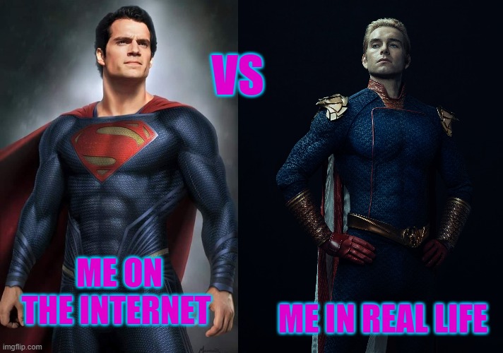 me vs me | VS; ME IN REAL LIFE; ME ON THE INTERNET | image tagged in superman,homelander | made w/ Imgflip meme maker