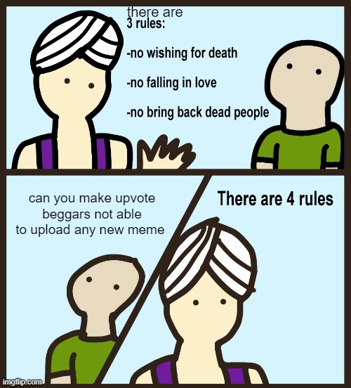 how can we stop upvotes beggars | there are; can you make upvote beggars not able to upload any new meme | image tagged in genie rules meme | made w/ Imgflip meme maker