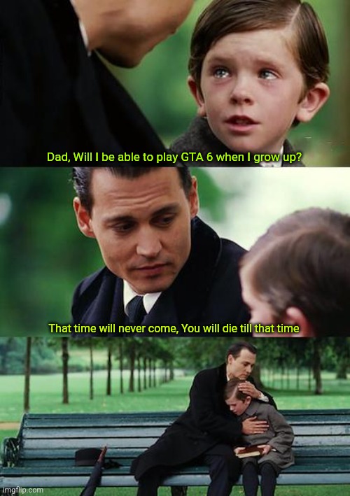 Finding Neverland | Dad, Will I be able to play GTA 6 when I grow up? That time will never come, You will die till that time | image tagged in memes,finding neverland,gta,gaming | made w/ Imgflip meme maker