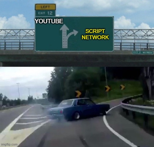 Left Exit 12 Off Ramp Meme | YOUTUBE; SCRIPT NETWORK | image tagged in memes,left exit 12 off ramp | made w/ Imgflip meme maker