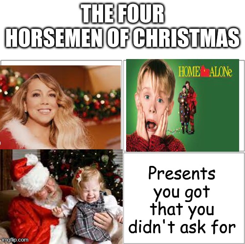 7 days til christmas | THE FOUR HORSEMEN OF CHRISTMAS; Presents you got that you didn't ask for | image tagged in the 4 horsemen of | made w/ Imgflip meme maker
