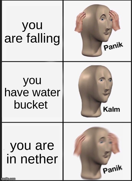 Panik Kalm Panik | you are falling; you have water bucket; you are in nether | image tagged in memes,panik kalm panik | made w/ Imgflip meme maker