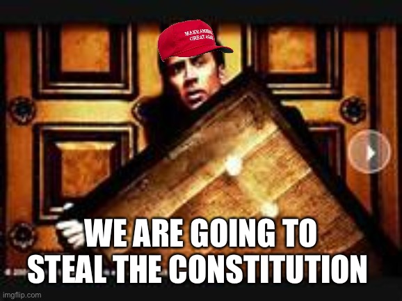 National Treasure | WE ARE GOING TO STEAL THE CONSTITUTION | image tagged in national treasure | made w/ Imgflip meme maker