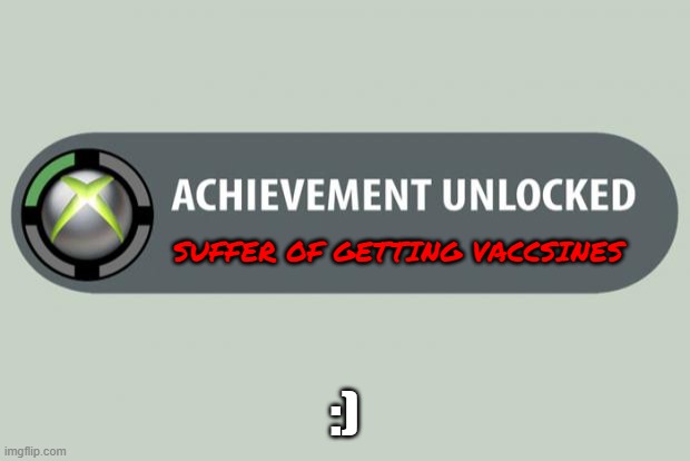THEY ARE SUFFERING | SUFFER OF GETTING VACCSINES; :) | image tagged in achievement unlocked,xbox,stupid memes,vaccines,coronavirus | made w/ Imgflip meme maker