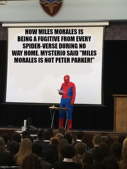 Teaching spiderman | HOW MILES MORALES IS BEING A FUGITIVE FROM EVERY SPIDER-VERSE DURING NO WAY HOME. MYSTERIO SAID "MILES MORALES IS NOT PETER PARKER!" | image tagged in teaching spiderman | made w/ Imgflip meme maker