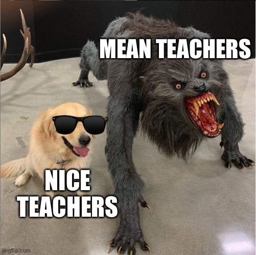 Types of teachers | MEAN TEACHERS; NICE TEACHERS | image tagged in dog vs werewolf | made w/ Imgflip meme maker