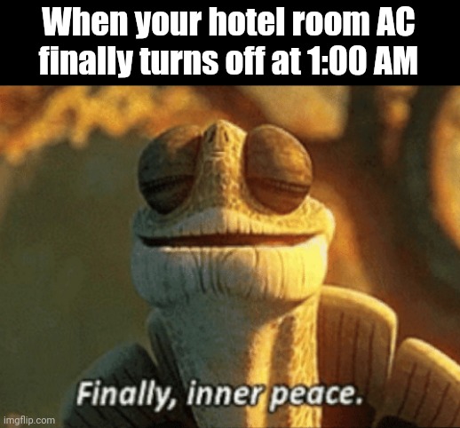 I'm in a hotel right now. It sounds like this: RMMMMMMMMMMMMMMM (#286) | When your hotel room AC finally turns off at 1:00 AM | image tagged in finally inner peace,air conditioner,hotel,stereotypes,memes,christmas | made w/ Imgflip meme maker