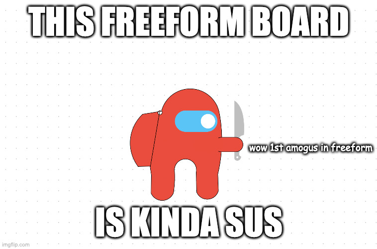 I think I created the 1st Among Us in Freefrom | THIS FREEFORM BOARD; wow 1st amogus in freeform; IS KINDA SUS | image tagged in freeform,amogus,sus,overused,new ventura app,mac donalds | made w/ Imgflip meme maker