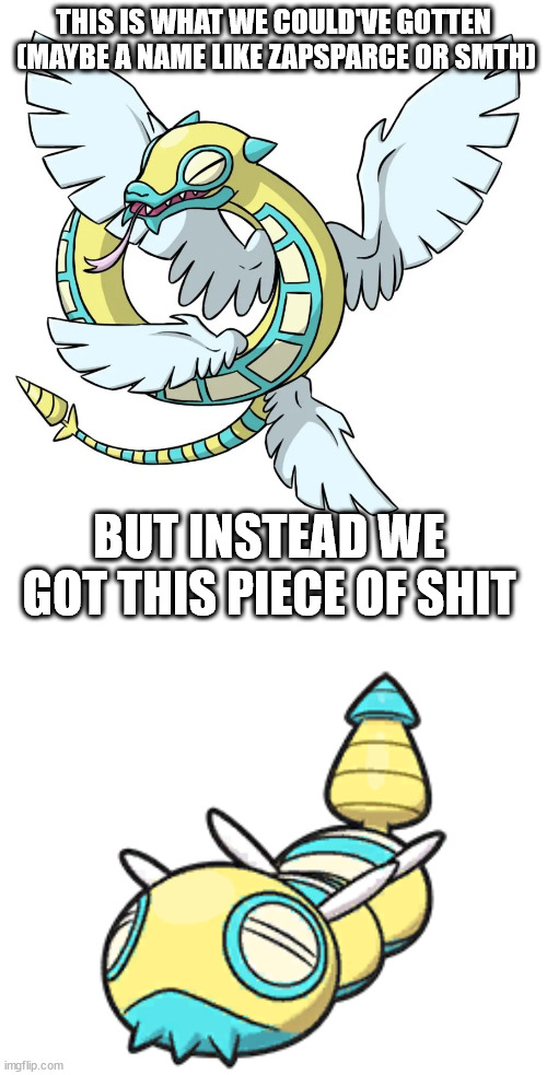 it's literally just dunsparce but with another dun | THIS IS WHAT WE COULD'VE GOTTEN  (MAYBE A NAME LIKE ZAPSPARCE OR SMTH); BUT INSTEAD WE GOT THIS PIECE OF SHIT | made w/ Imgflip meme maker