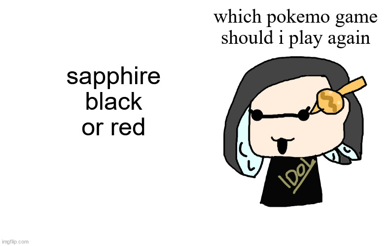splitza speaking | which pokemo game should i play again; sapphire
black
or red | image tagged in splitza speaking | made w/ Imgflip meme maker