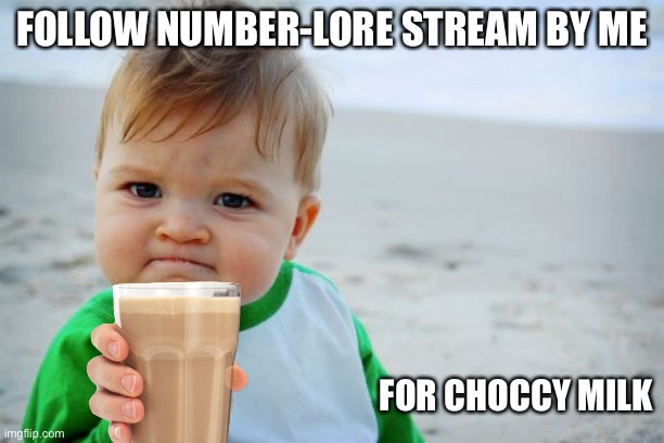Plz do | FOLLOW NUMBER-LORE STREAM BY ME; FOR CHOCCY MILK | image tagged in memes,success kid original | made w/ Imgflip meme maker