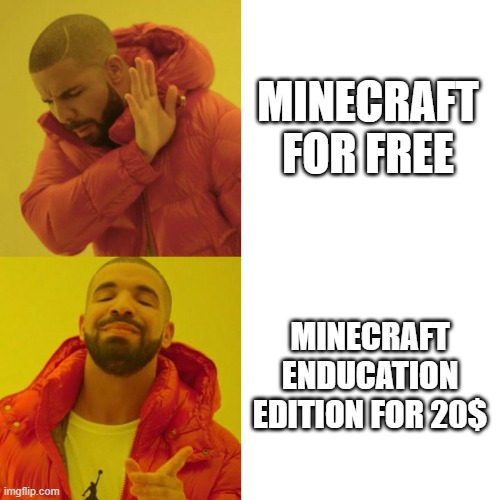 am i right or what | MINECRAFT FOR FREE; MINECRAFT ENDUCATION EDITION FOR 20$ | image tagged in drake blank,funny,fun,funny memes | made w/ Imgflip meme maker