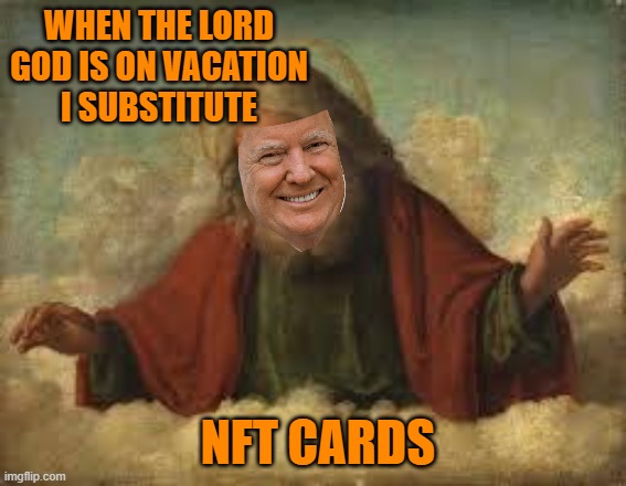 god | WHEN THE LORD GOD IS ON VACATION
I SUBSTITUTE NFT CARDS | image tagged in god | made w/ Imgflip meme maker