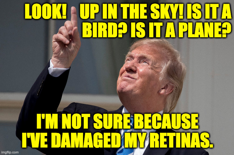 When you don't have x-ray vision, just ex-vision. | LOOK!    UP IN THE SKY! IS IT A
BIRD? IS IT A PLANE? I'M NOT SURE BECAUSE
I'VE DAMAGED MY RETINAS. | image tagged in memes,trump traitor cards,ex-vision | made w/ Imgflip meme maker