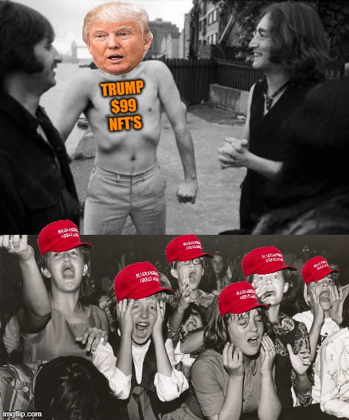 MAGA MANIA NFT'S SOLD OUT | TRUMP
$99
NFT'S | image tagged in donald trump,maga,cult,fools,funny meme | made w/ Imgflip meme maker