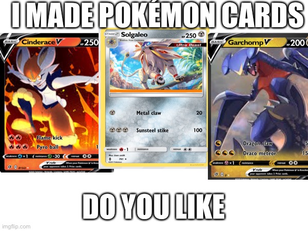 Tell me some ideas for cards | I MADE POKÉMON CARDS; DO YOU LIKE | image tagged in pokemon go | made w/ Imgflip meme maker