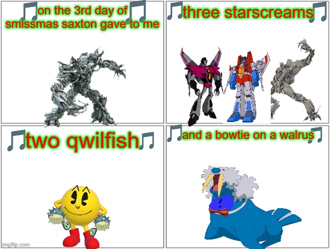 the 12 days of smissmas 2022 edition day 3 | three starscreams; on the 3rd day of smissmas saxton gave to me; and a bowtie on a walrus; two qwilfish | image tagged in memes,blank comic panel 2x2,pokemon,transformers,pacman,christmas | made w/ Imgflip meme maker